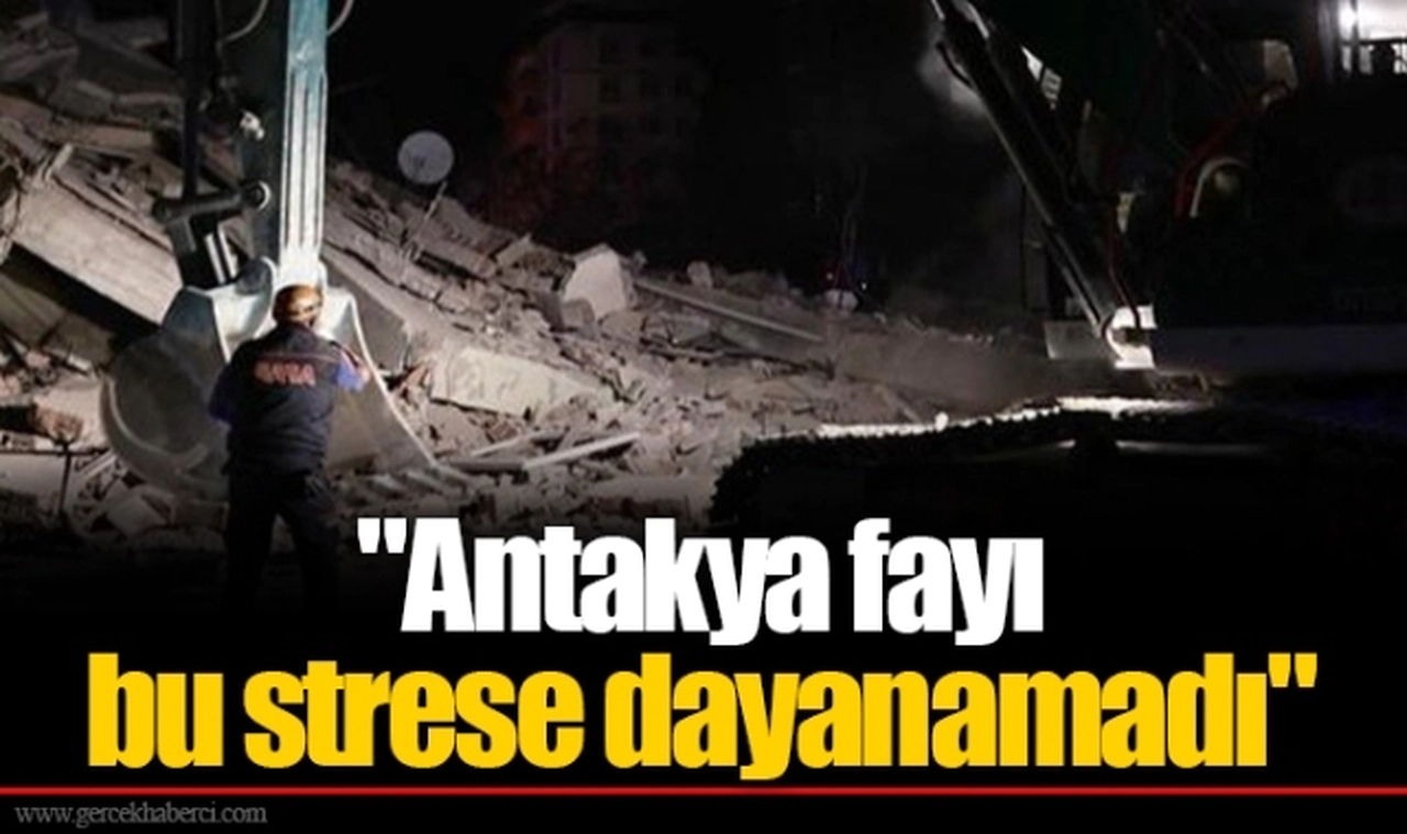 "Antakya fayı bu strese dayanamadı"