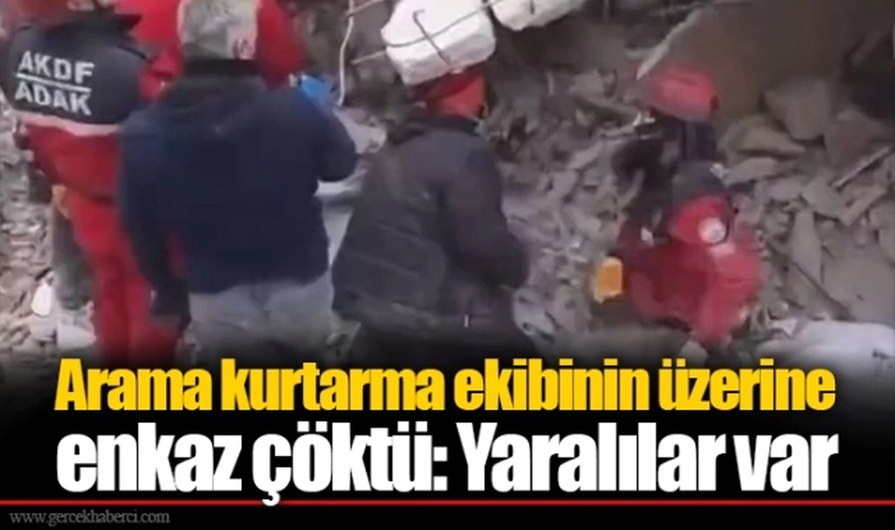 Arama kurtarma ekibinin üzerine enkaz çöktü: Yaralılar var