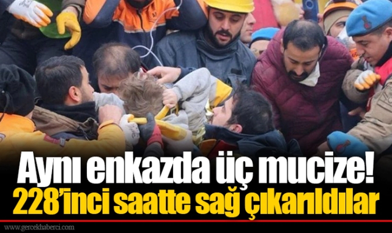 Aynı enkazda üç mucize!  228’inci saatte sağ çıkarıldılar