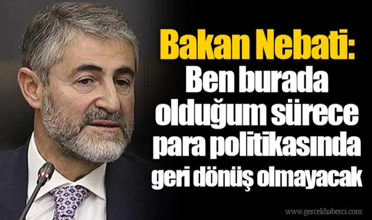 Bakan Nebati: Ben burada olduğum sürece para politikasında geri dönüş olmayacak