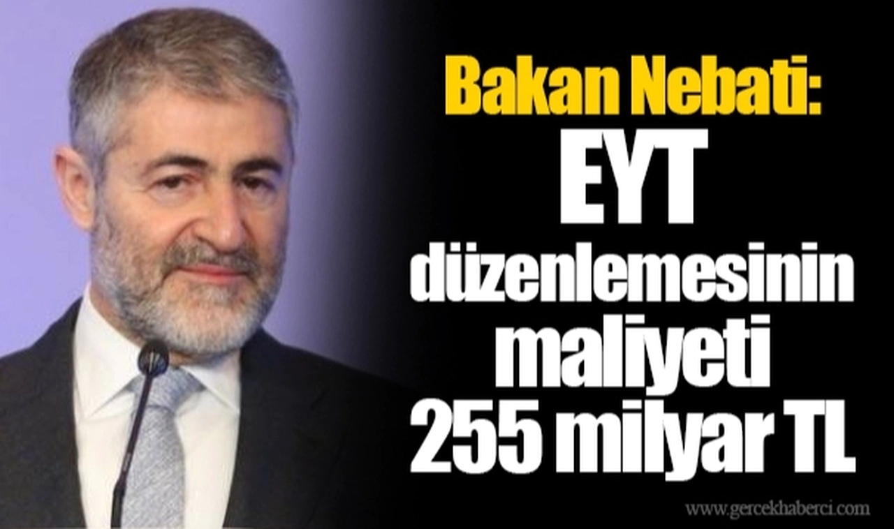 Bakan Nebati: EYT düzenlemesinin maliyeti 255 milyar TL