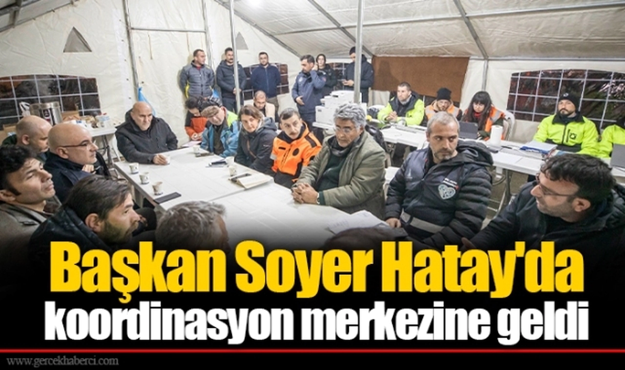 Başkan Soyer Hatay'da koordinasyon merkezine geldi