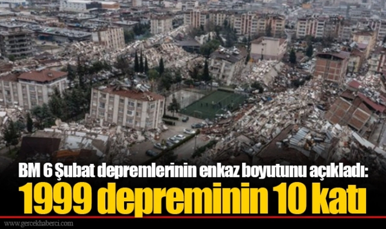 BM 6 Şubat depremlerinin enkaz boyutunu açıkladı: 1999 depreminin 10 katı