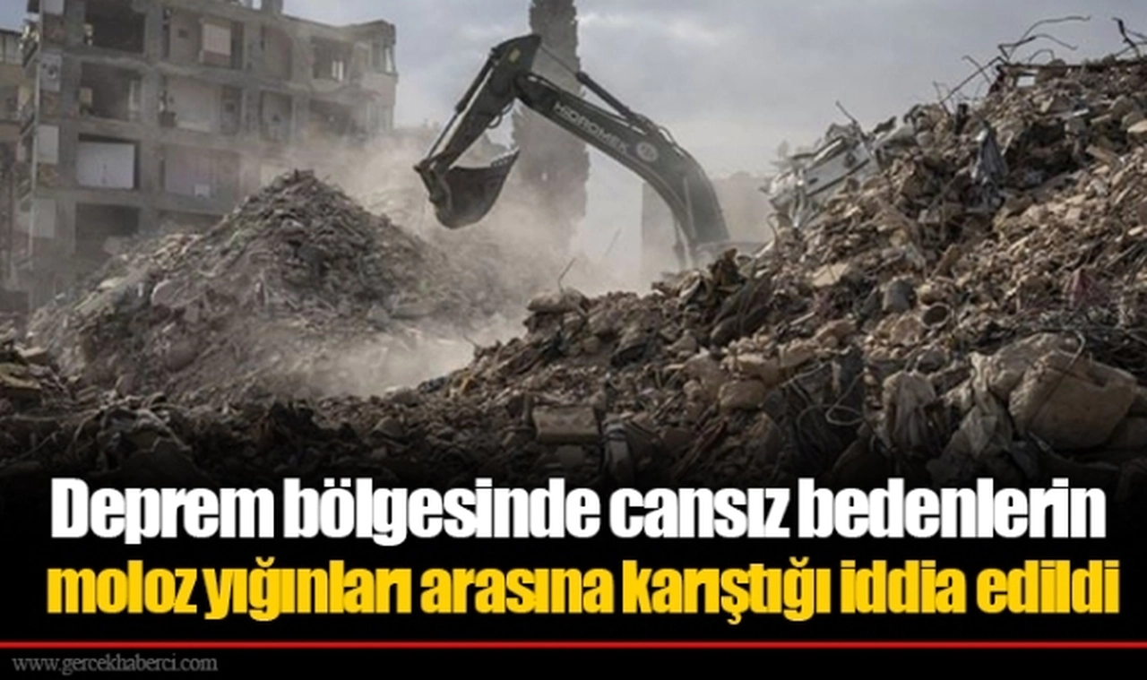 Deprem bölgesinde cansız bedenlerin moloz yığınları arasına karıştığı iddia edildi