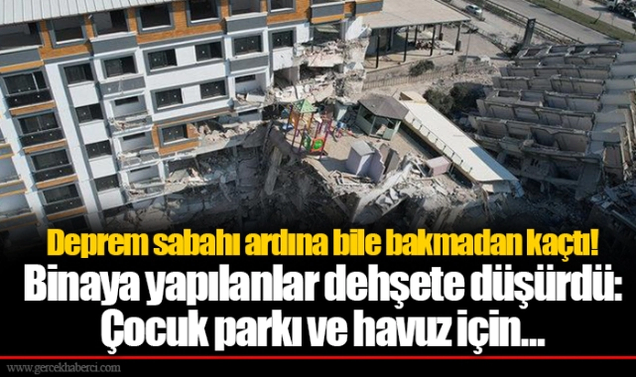 Deprem sabahı ardına bile bakmadan kaçtı! Binaya yapılanlar dehşete düşürdü: Çocuk parkı ve havuz için...