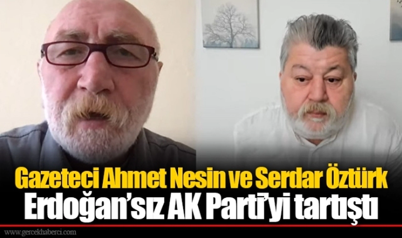 Gazeteci Ahmet Nesin ve Serdar Öztürk Erdoğan’sız AK Parti’yi tartıştı