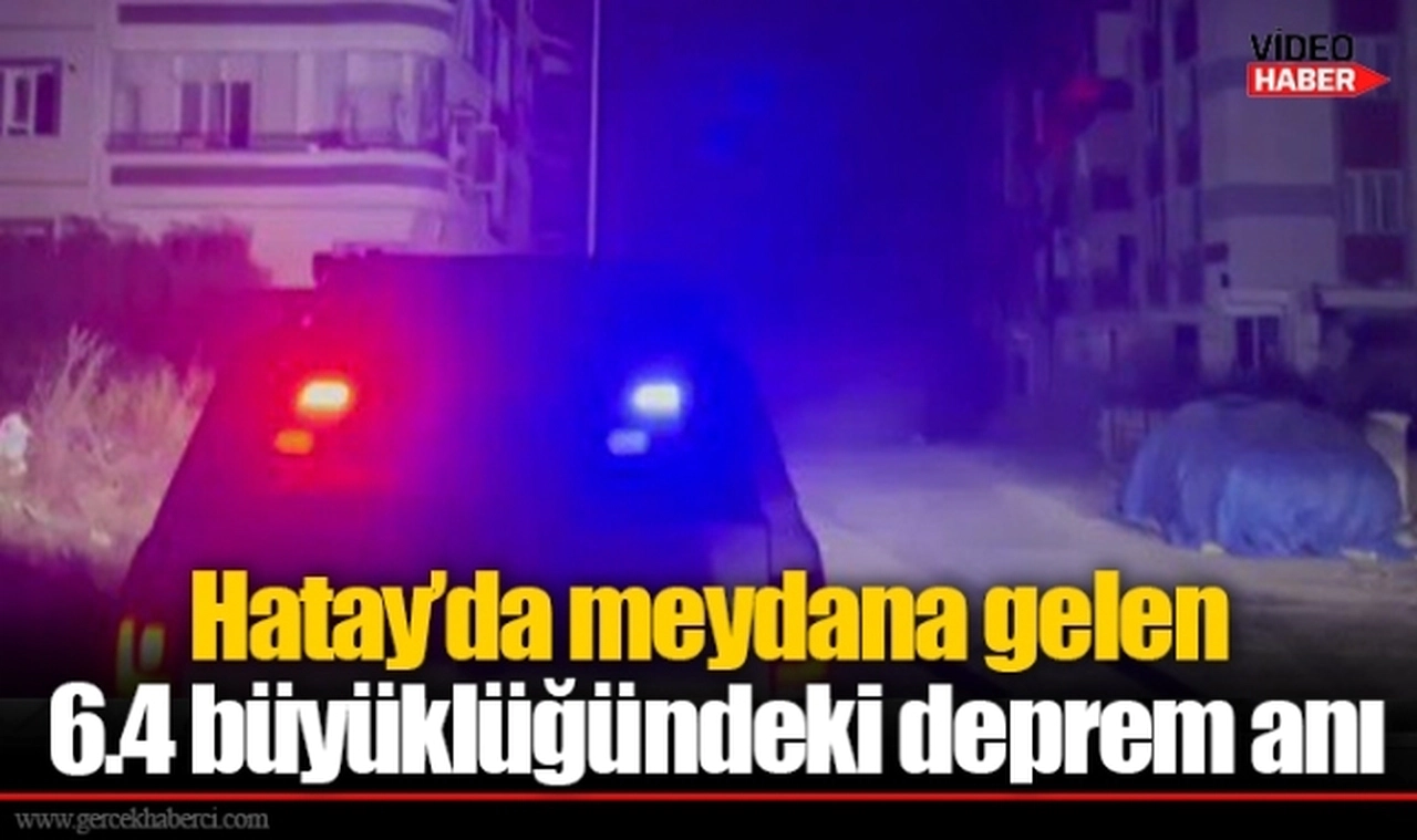 Hatay'da meydana gelen 6.4 büyüklüğündeki deprem anı