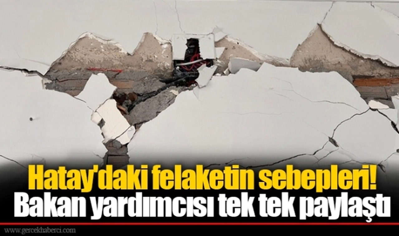 Hatay'daki felaketin sebepleri! Bakan yardımcısı tek tek paylaştı