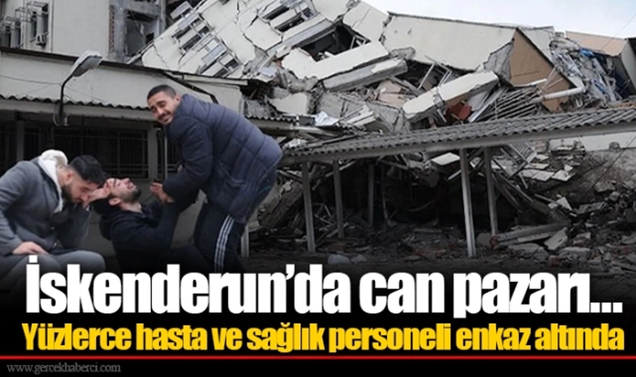 İskenderun’da can pazarı… Yüzlerce hasta ve sağlık personeli enkaz altında