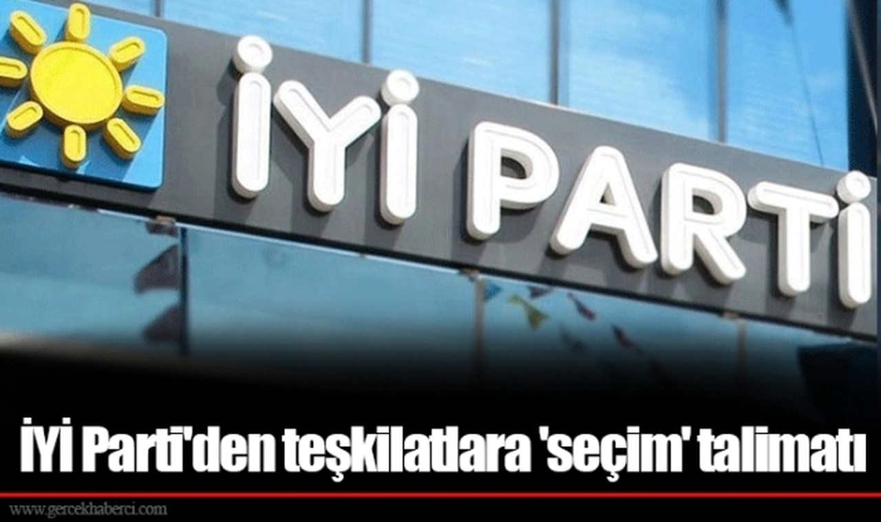 İYİ Parti'den teşkilatlara 'seçim' talimatı