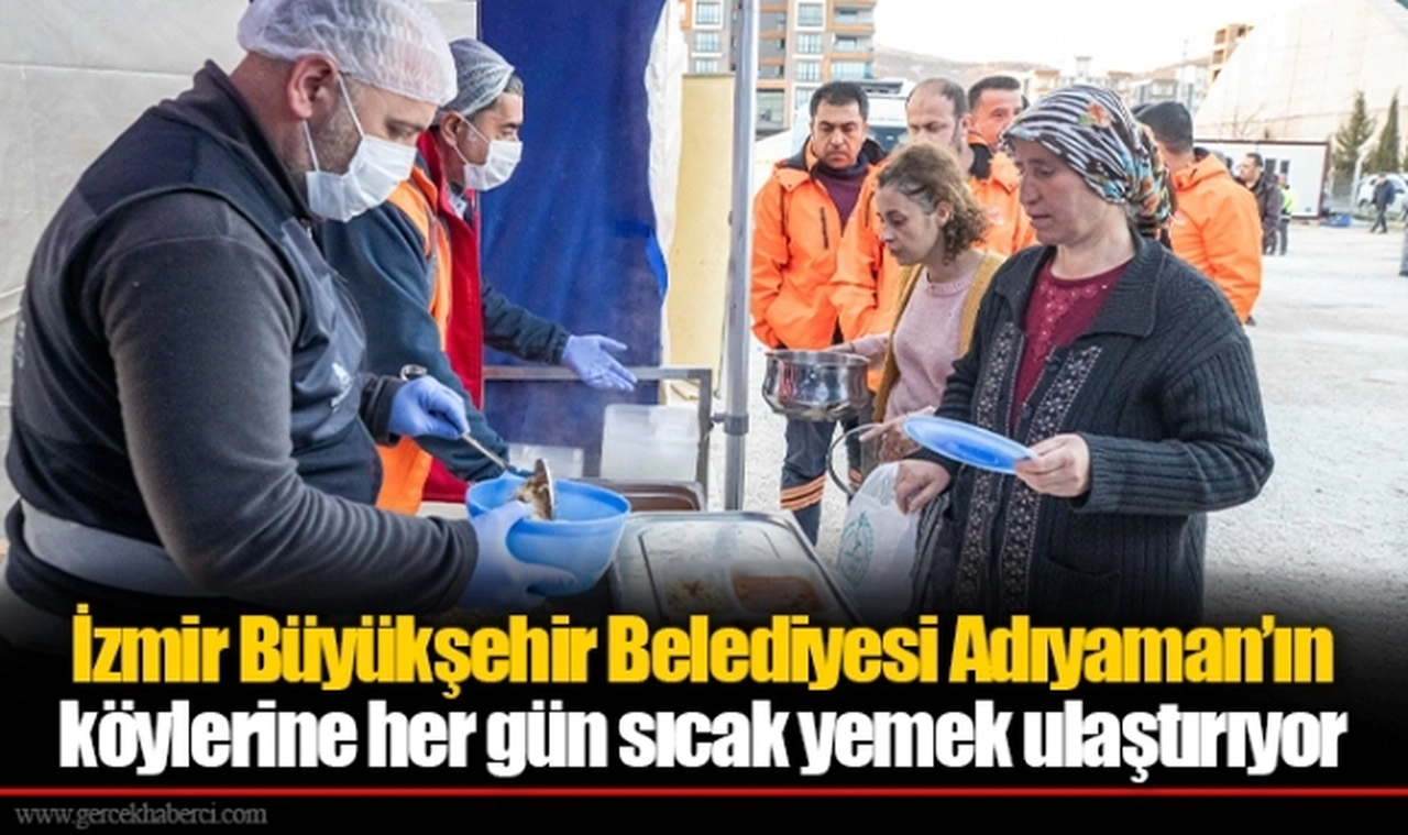 İzmir Büyükşehir Belediyesi Adıyaman’ın köylerine her gün sıcak yemek ulaştırıyor