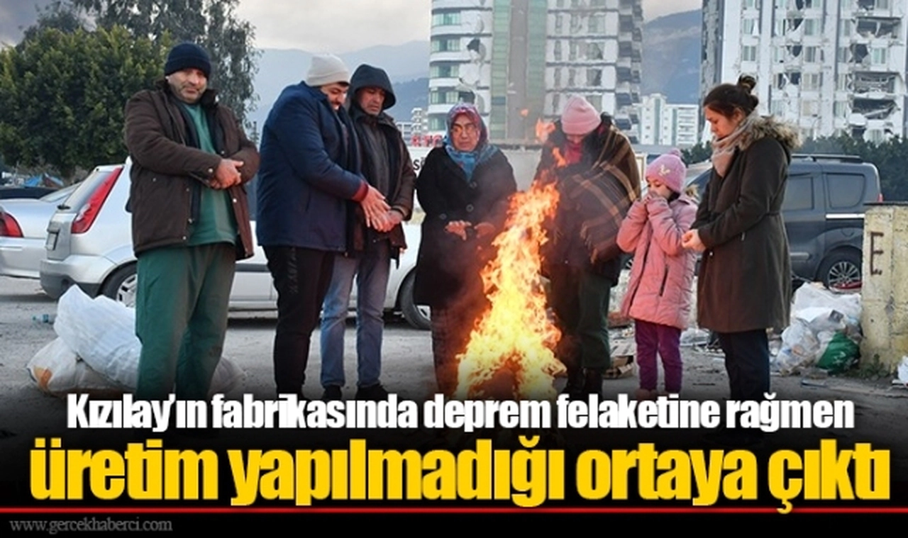 Kızılay’ın fabrikasında deprem felaketine rağmen üretim yapılmadığı ortaya çıktı