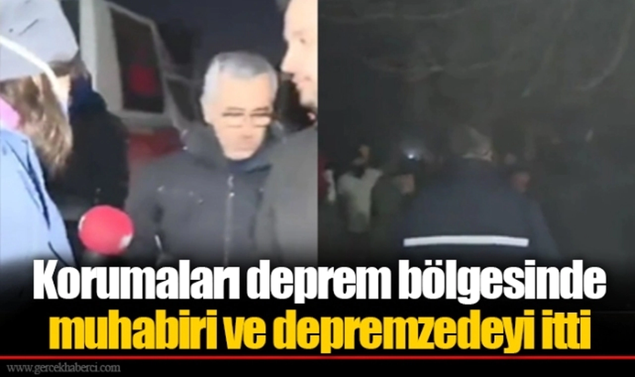 Korumaları deprem bölgesinde muhabiri ve depremzedeyi itti
