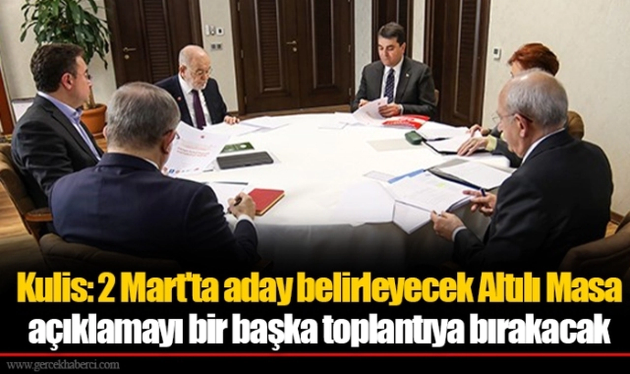 Kulis: 2 Mart'ta aday belirleyecek Altılı Masa açıklamayı bir başka toplantıya bırakacak