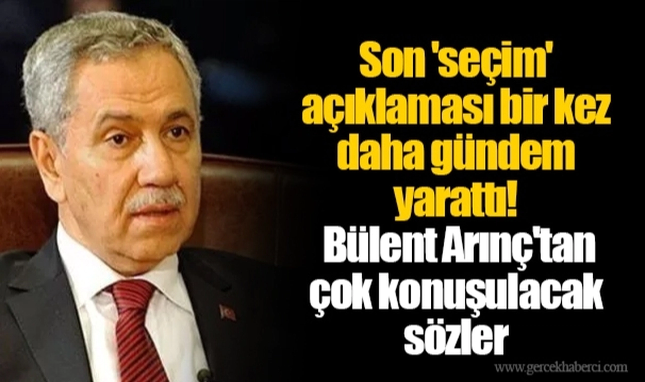 Son 'seçim' açıklaması bir kez daha gündem yarattı! Bülent Arınç'tan çok konuşulacak sözler