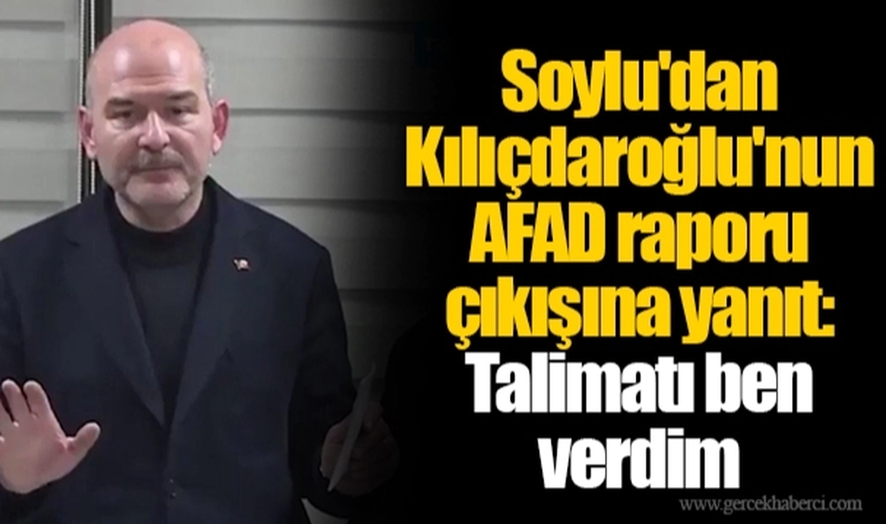 Soylu'dan Kılıçdaroğlu'nun AFAD raporu çıkışına yanıt: Talimatı ben verdim