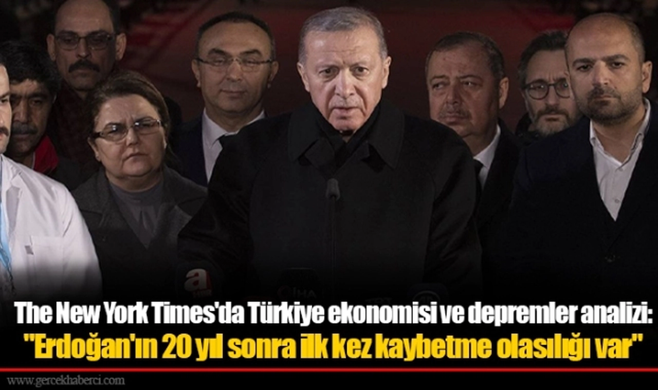 The New York Times'da Türkiye ekonomisi ve depremler analizi: "Erdoğan'ın 20 yıl sonra ilk kez kaybetme olasılığı var"
