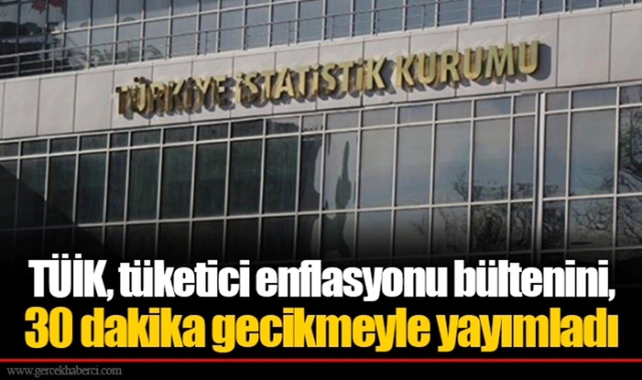 TÜİK, tüketici enflasyonu bültenini, 30 dakika gecikmeyle yayımladı