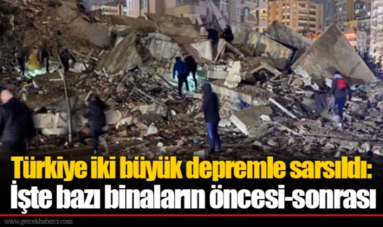 Türkiye iki büyük depremle sarsıldı: İşte bazı binaların öncesi-sonrası