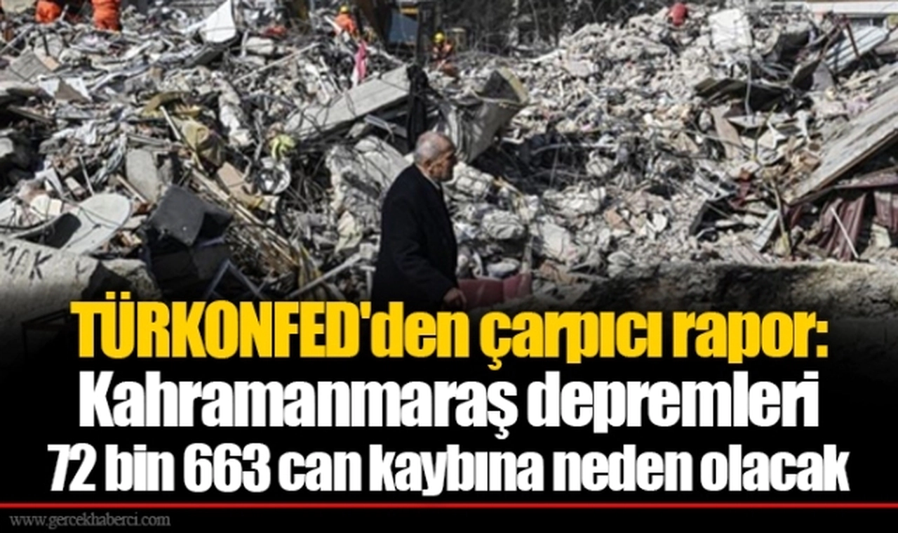 TÜRKONFED'den çarpıcı rapor: Kahramanmaraş depremleri 72 bin 663 can kaybına neden olacak