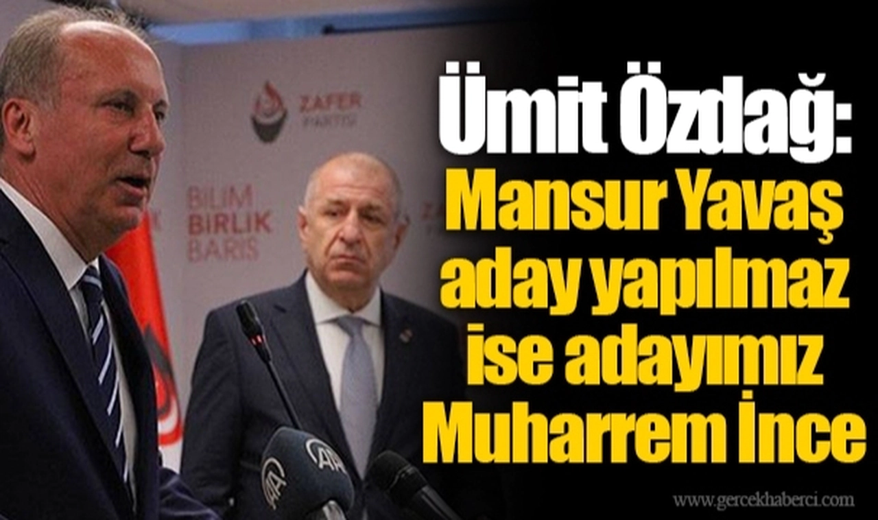 Ümit Özdağ: Mansur Yavaş aday yapılmaz ise adayımız Muharrem İnce