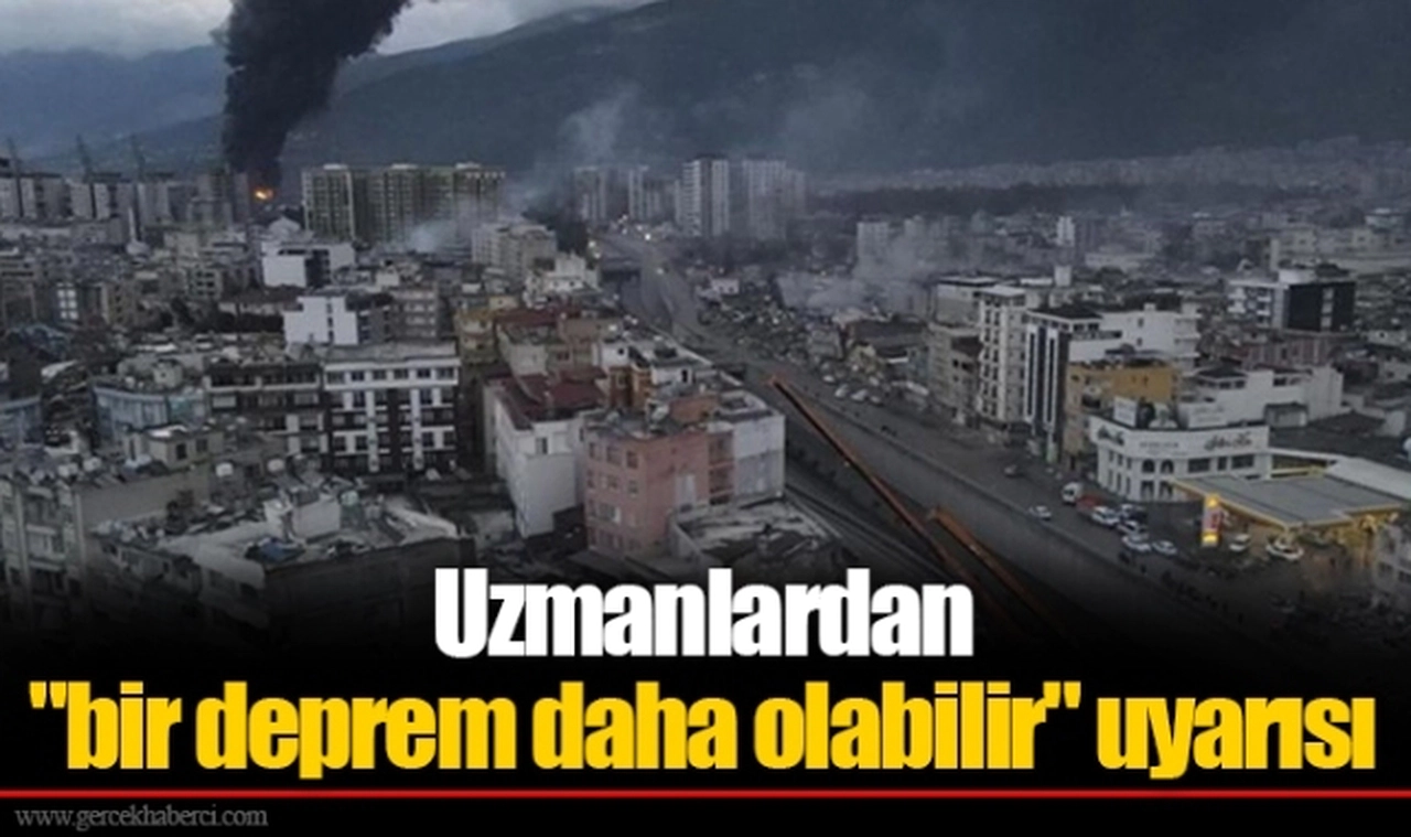 Uzmanlardan "bir deprem daha olabilir" uyarısı