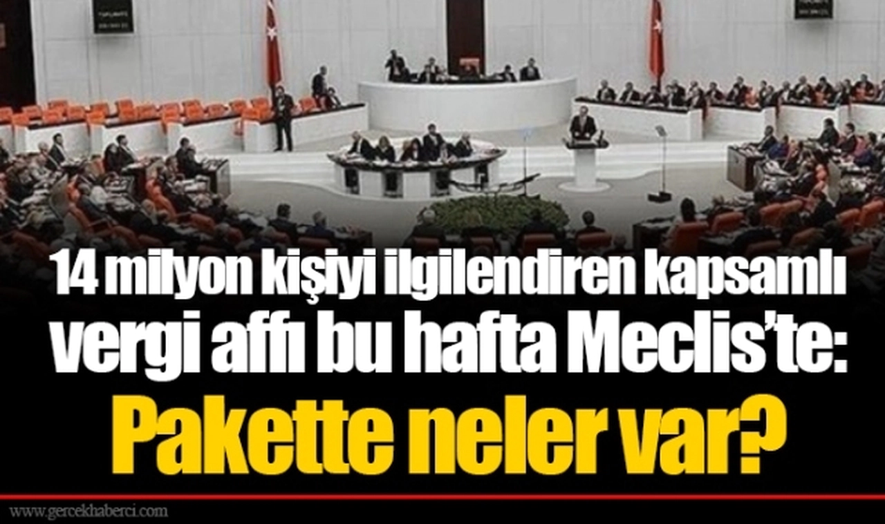 14 milyon kişiyi ilgilendiren kapsamlı vergi affı bu hafta Meclis’te: Pakette neler var?
