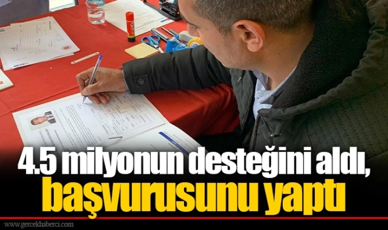 4.5 milyonun desteğini aldı, başvurusunu yaptı