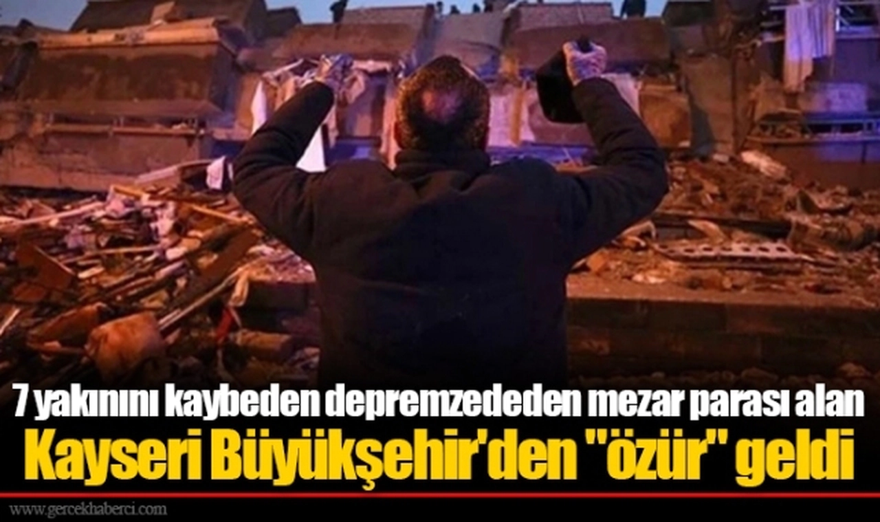 7 yakınını kaybeden depremzededen mezar parası alan Kayseri Büyükşehir'den "özür" geldi
