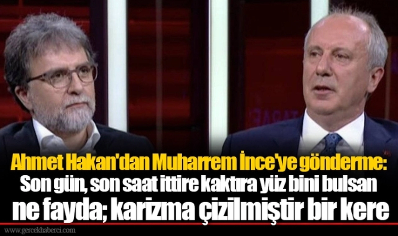 Ahmet Hakan'dan Muharrem İnce'ye gönderme: Son gün, son saat ittire kaktıra yüz bini bulsan ne fayda; karizma çizilmiştir bir kere