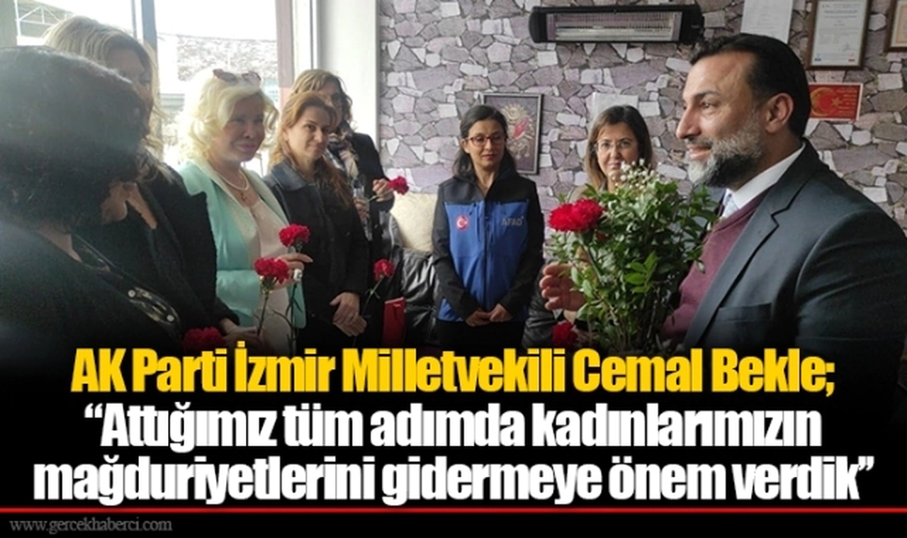 AK Parti İzmir Milletvekili Cemal Bekle; ‘’Attığımız tüm adımda kadınlarımızın mağduriyetlerini gidermeye önem verdik’’