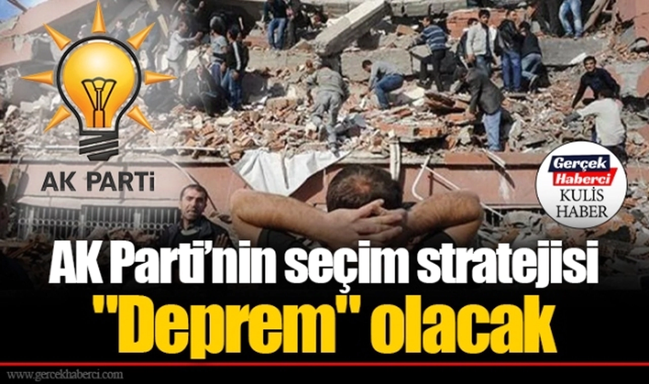 AK Parti’nin seçim stratejisi "Deprem" olacak