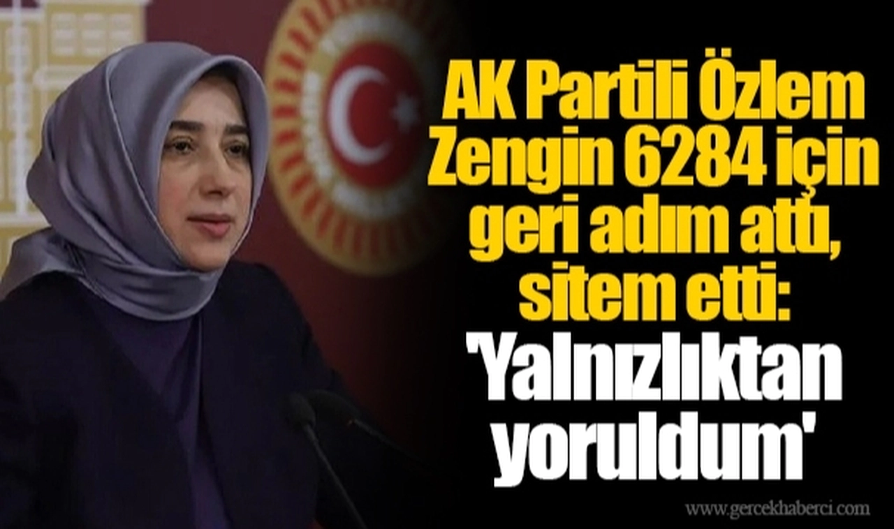 AK Partili Özlem Zengin 6284 için geri adım attı, sitem etti: 'Yalnızlıktan yoruldum'