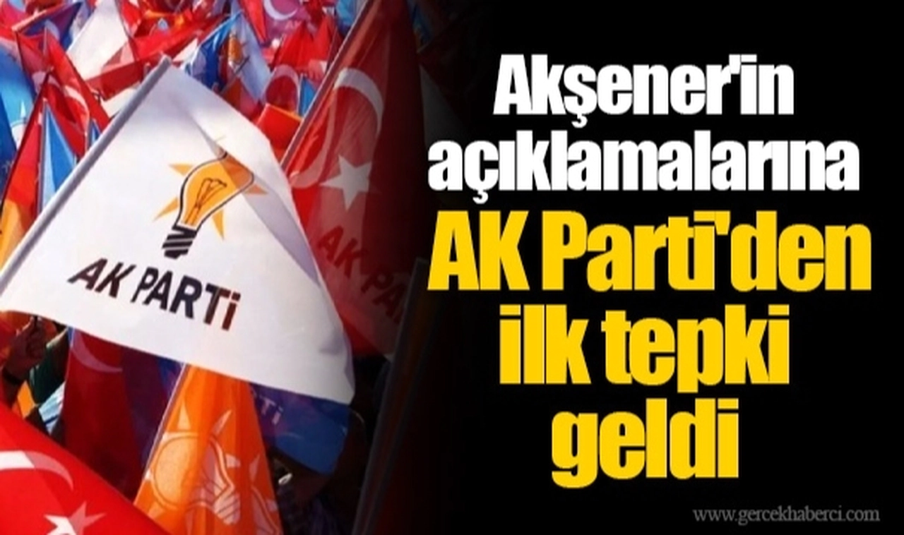 Akşener'in açıklamalarına AK Parti'den ilk tepki geldi