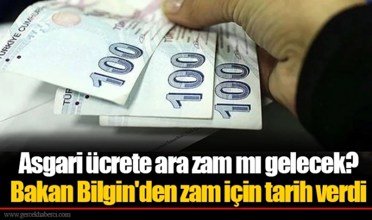 Asgari ücrete ara zam mı gelecek? Bakan Bilgin'den zam için tarih verdi
