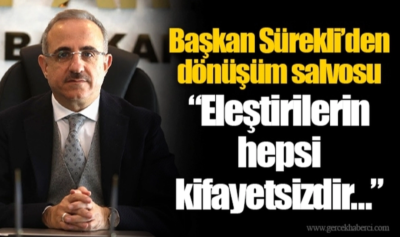 Başkan Sürekli’den dönüşüm salvosu “Eleştirilerin hepsi kifayetsizdir…”