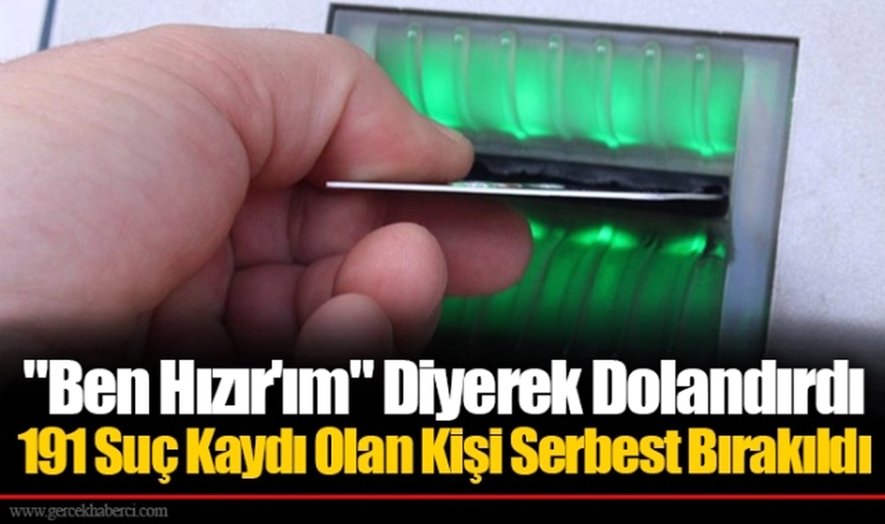 "Ben Hızır'ım" Diyerek Dolandırdı...  191 Suç Kaydı Olan Kişi Serbest Bırakıldı