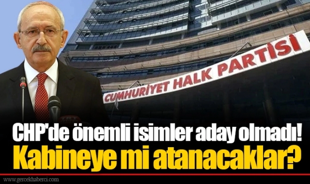 CHP'de önemli isimler aday olmadı! Kabineye mi atanacaklar?