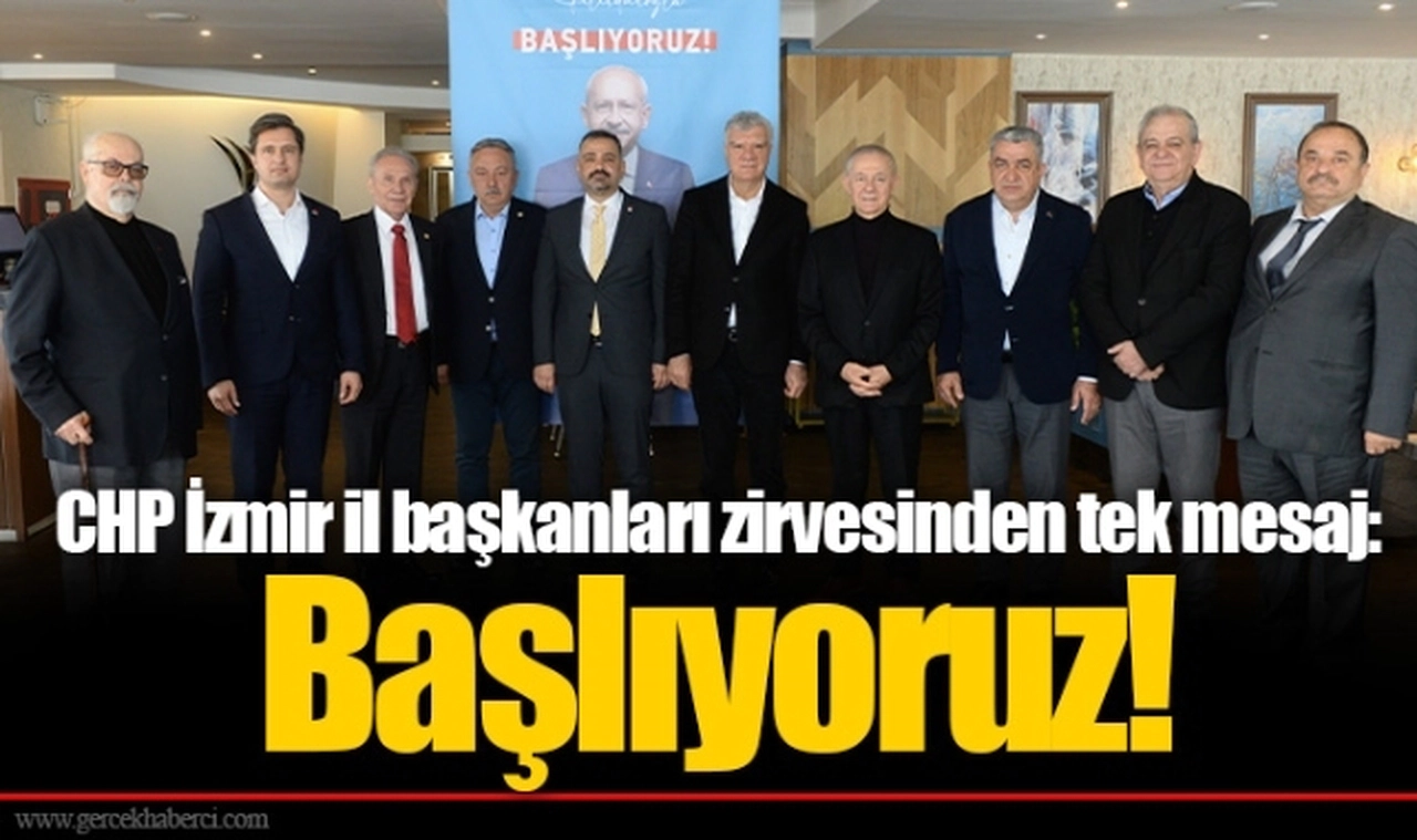 CHP İzmir il başkanları zirvesinden tek mesaj:  Başlıyoruz!