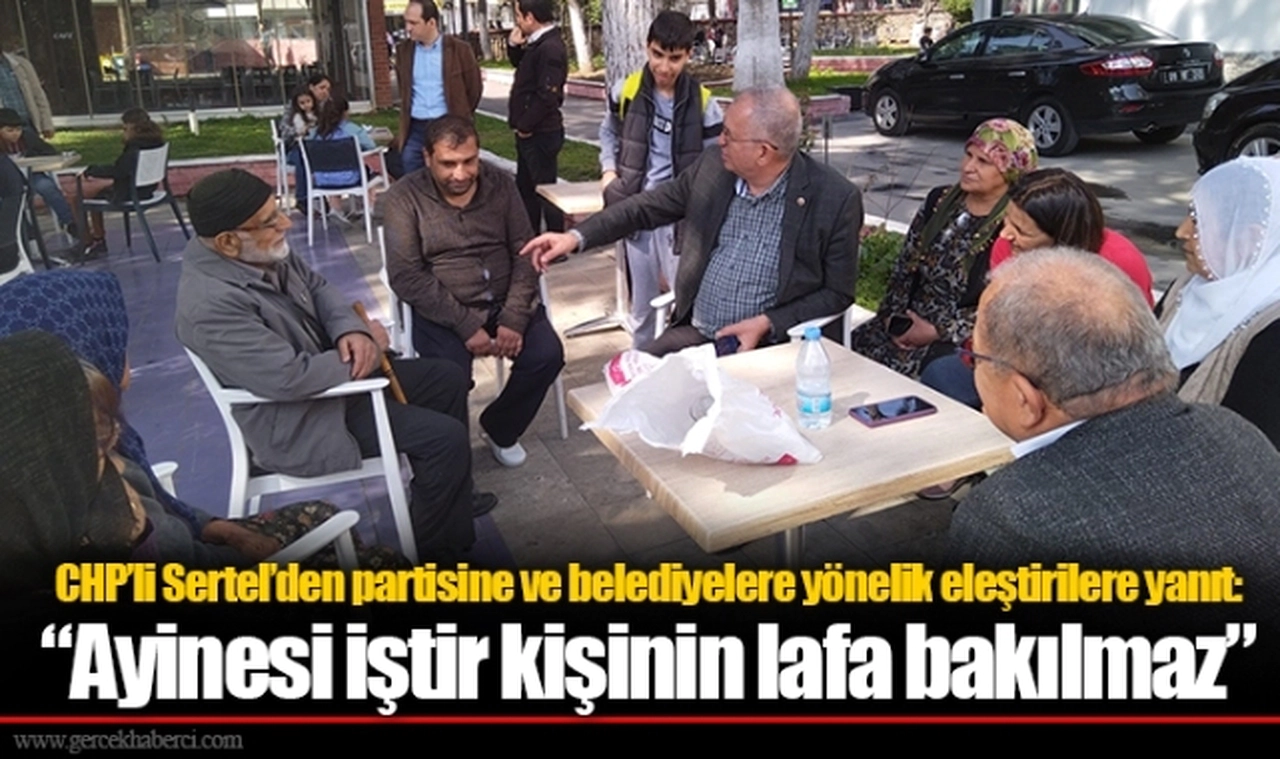CHP’li Sertel’den partisine ve belediyelere yönelik eleştirilere yanıt:  “Ayinesi iştir kişinin lafa bakılmaz”