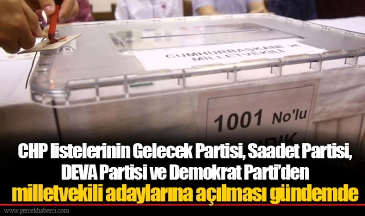 CHP listelerinin Gelecek Partisi, Saadet Partisi, DEVA Partisi ve Demokrat Parti’den milletvekili adaylarına açılması gündemde