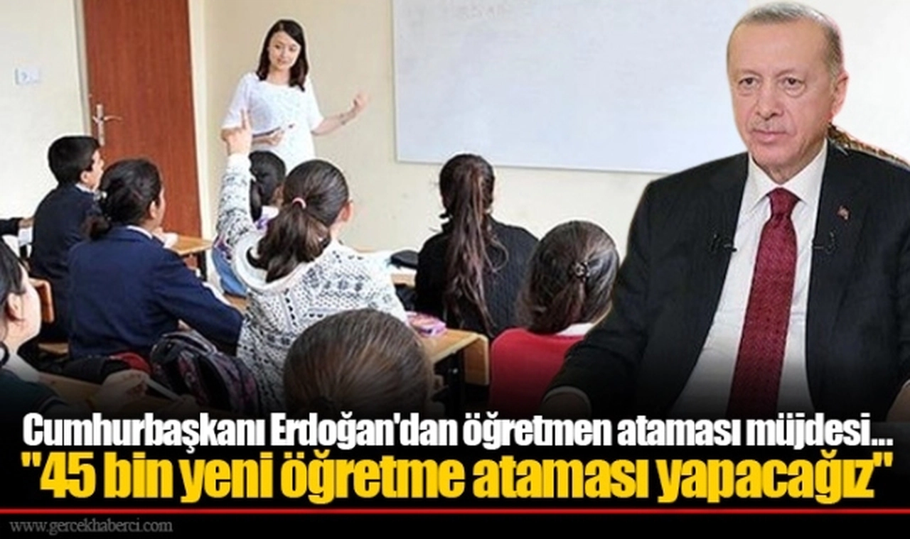 Cumhurbaşkanı Erdoğan'dan öğretmen ataması müjdesi... "45 bin yeni öğretmen ataması yapacağız"
