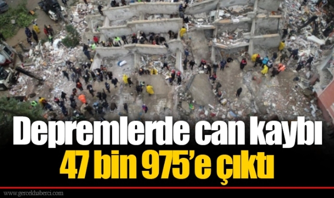 Depremlerde can kaybı 47 bin 975’e çıktı