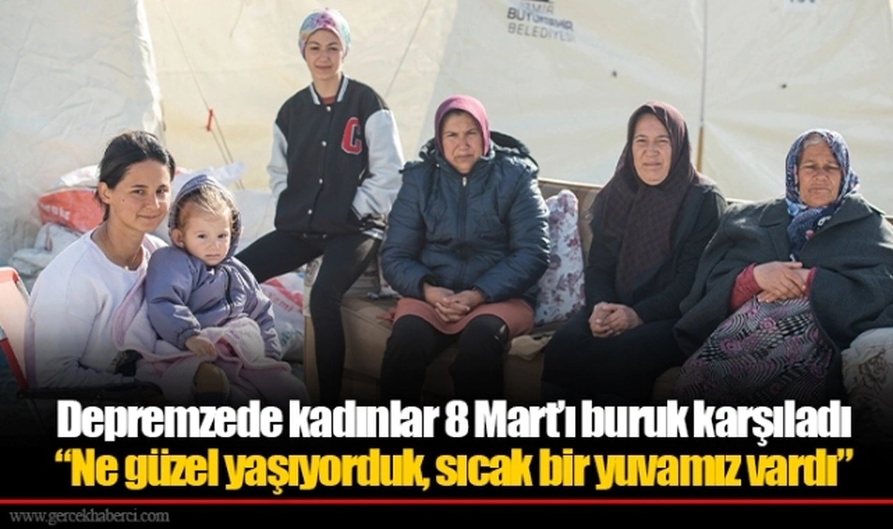 Depremzede kadınlar 8 Mart’ı buruk karşıladı “Ne güzel yaşıyorduk, sıcak bir yuvamız vardı”