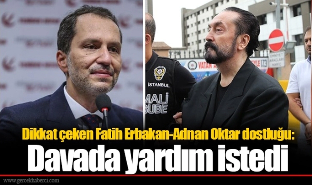 Dikkat çeken Fatih Erbakan-Adnan Oktar dostluğu: Davada yardım istedi