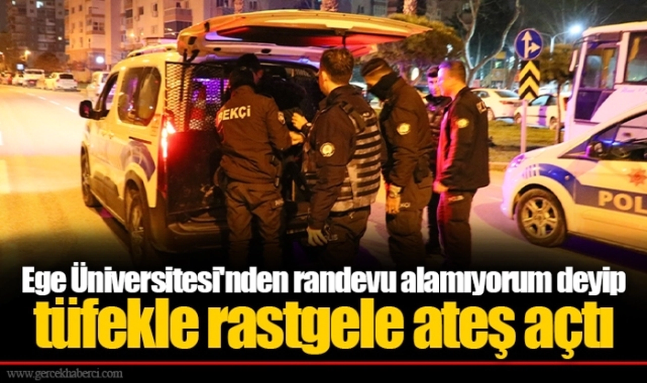Ege Üniversitesi'nden randevu alamıyorum deyip tüfekle rastgele ateş açtı