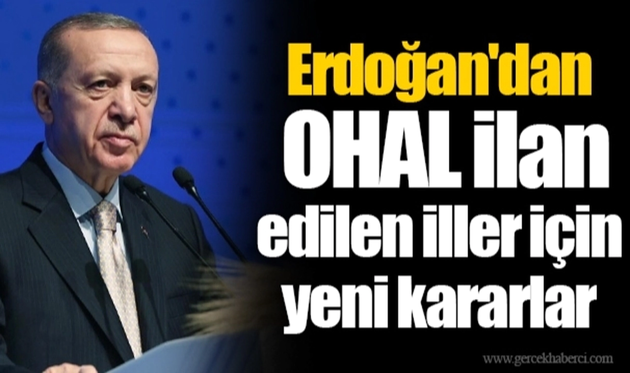 Erdoğan'dan OHAL ilan edilen iller için yeni kararlar