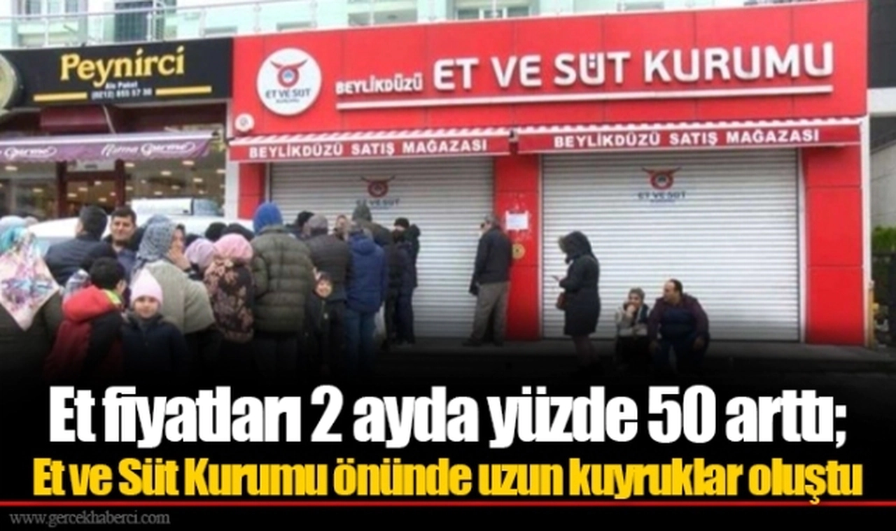 Et fiyatları 2 ayda yüzde 50 arttı; Et ve Süt Kurumu önünde uzun kuyruklar oluştu