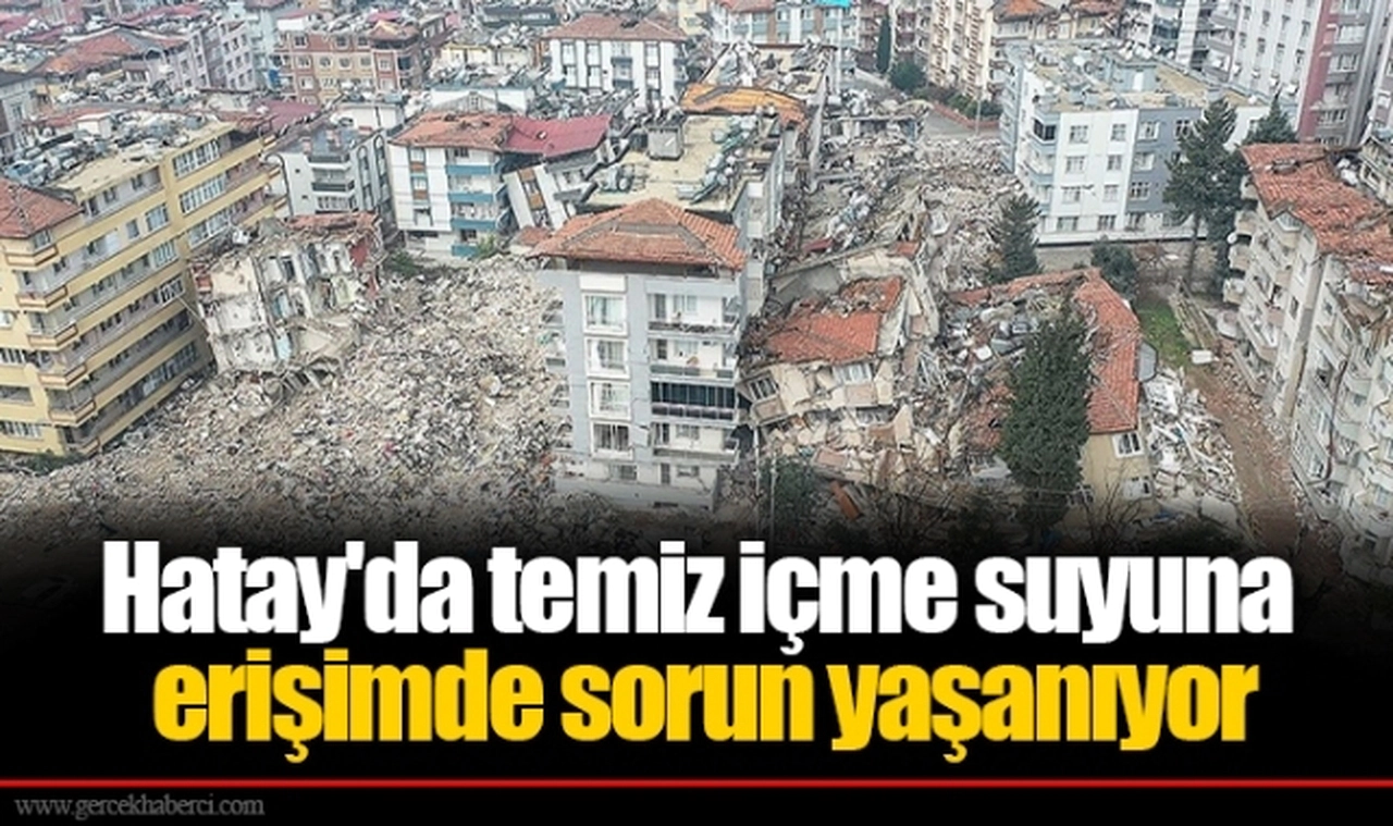 Hatay'da temiz içme suyuna erişimde sorun yaşanıyor