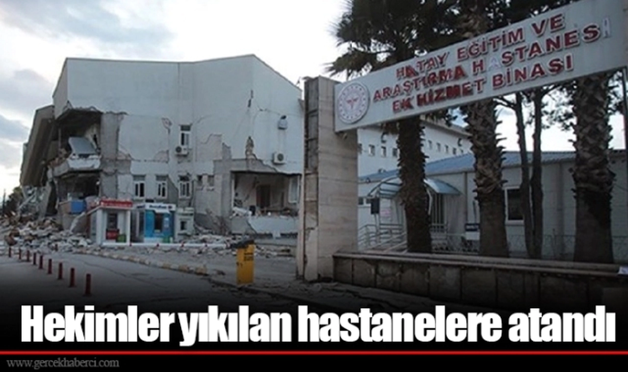 Hekimler yıkılan hastanelere atandı